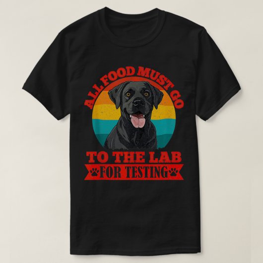 ラブラドール犬すべての食べ物がラボに行く必要がある試験用ファン Tシャツ (デザイン正面)