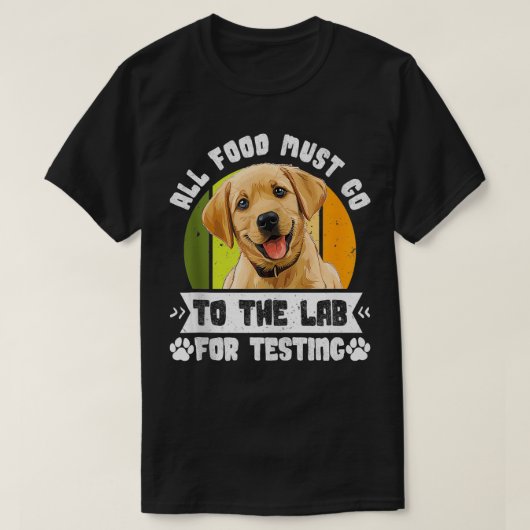 ラブラドール犬すべての食べ物がラボに行く必要がある試験用ファン Tシャツ (デザイン正面)