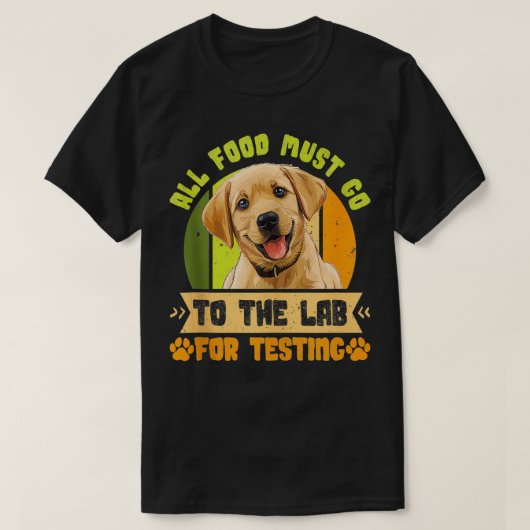 ラブラドール犬すべての食べ物がラボに行く必要がある試験用ファン Tシャツ (デザイン正面)