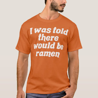ラーメンがあるって言われたの333 Tシャツ