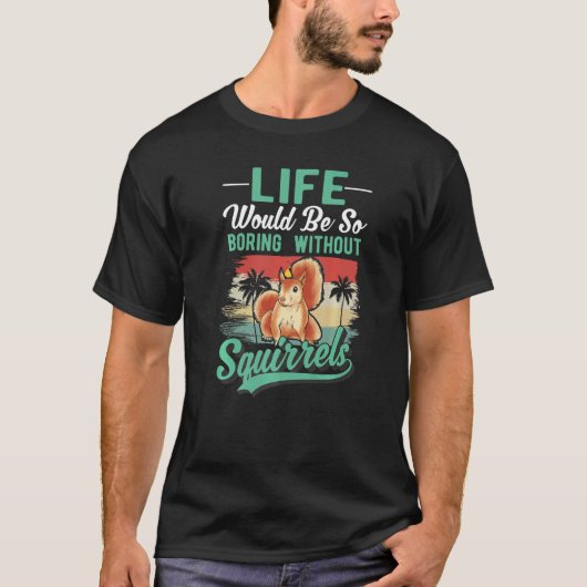 リスがいなければ人生は退屈だろう Tシャツ (正面)