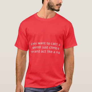 リスを捕まえたいなら木に登ろう Tシャツ