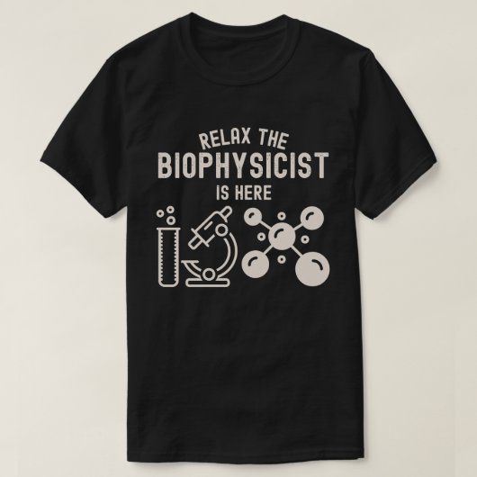 リラックス、生物物理学者が来ました Tシャツ (デザイン正面)