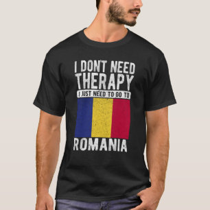 ルーマニアに行く必要のあるセラピーは必要ない Tシャツ