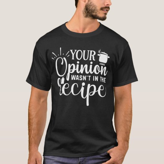 レシピにあなたの意見は含まれていません、料理の名言 Tシャツ (正面)
