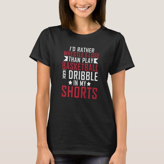 レスリングをして負ける方がバスケよりマシ Tシャツ (正面)