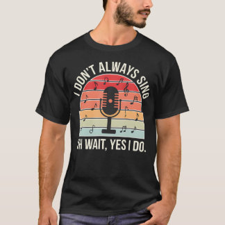 レトロなミュージカルTシャツ "I Don't Always Sing Oh Wait Yes I  Tシャツ