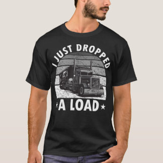 ロードトラックの運転手のトラックおもしろいカーMを降ろしたばかりだ Tシャツ