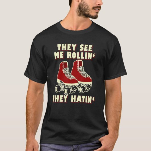 ローラースケートで滑る彼らは彼らが持っている私の圧延を見る Tシャツ (正面)