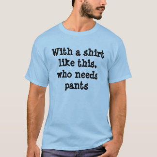 ワイシャツによってズボンを必要とするこれを好んで下さい、 Tシャツ