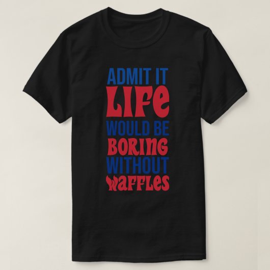 ワッフルなしで退屈な人生を認める Tシャツ (デザイン正面)