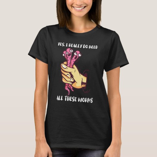 ワームの農家Yes私は本当にすべてのワームを必要とする Tシャツ (正面)