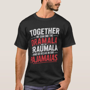 一緒に我々はドラマラとトラウムラパジャムを終わらせることができる Tシャツ