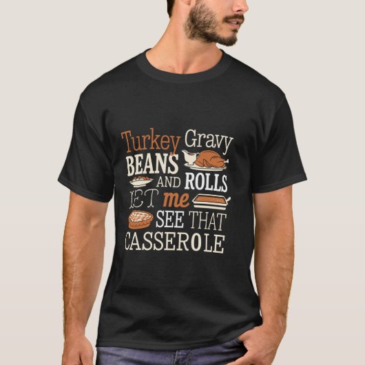 七面鳥の肉汁の豆が私にそのカセロールを見感謝していせた Tシャツ (正面)