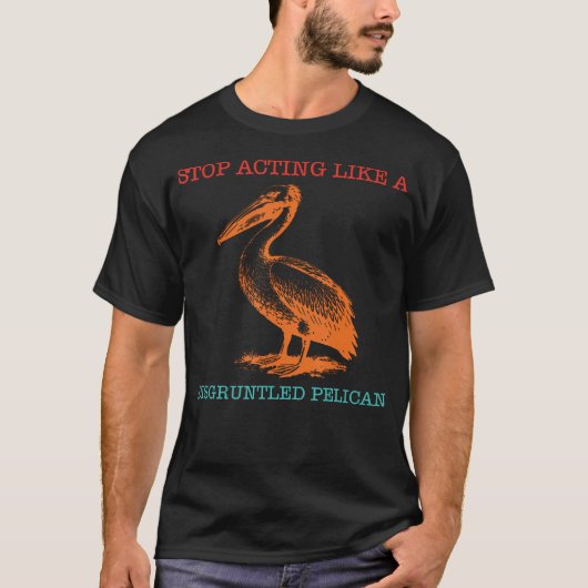 不機嫌なペリカンに見えるのをやめろ おもしろい Tシャツ (正面)