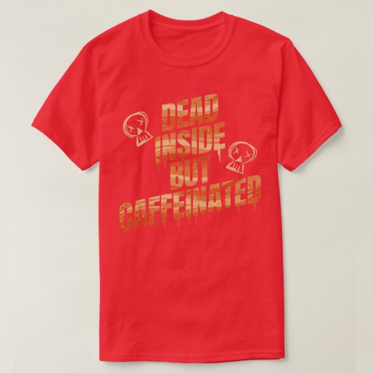 中は死んでいるがカフェイン入りコーヒーが必要 Tシャツ (デザイン正面)