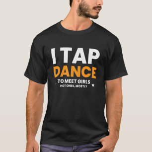 主に女の子に会うためにタップダンスを踊っている、ホットな子たち Tシャツ