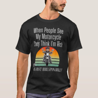 人々が私のバイクを見る考えと私は金持ちだ Tシャツ