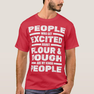 人々は小麦粉と生地に興奮 – ベーカリー焼き Tシャツ