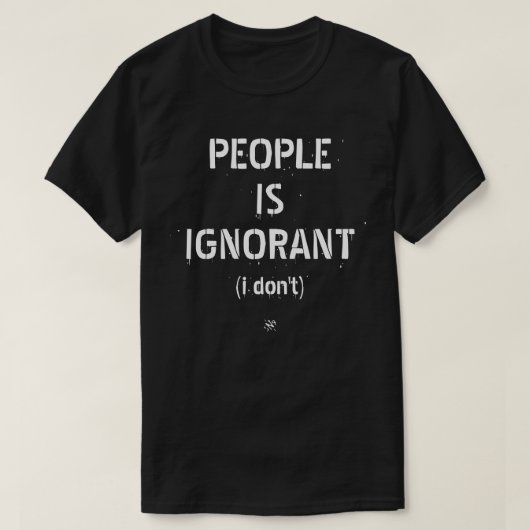 人々は無知だ(私はそうではない) Tシャツ (デザイン正面)