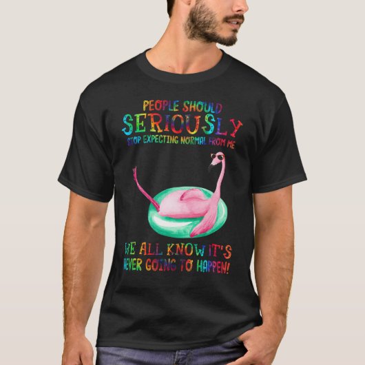人々は私のフラミから正常を期待するべきである Tシャツ (正面)