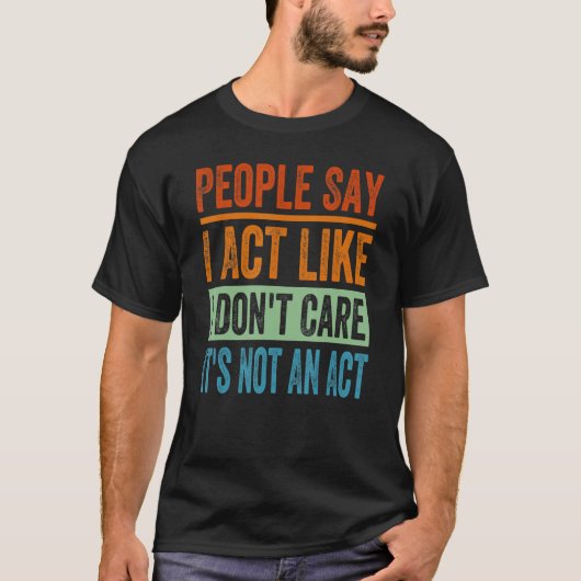 人は私が私が行為ではない気にように振る舞うと言う Tシャツ (正面)