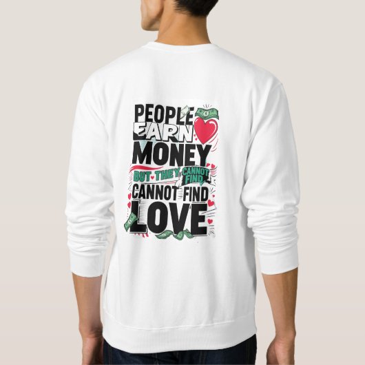人は金を稼ぐが恋を見つけることができない。 スウェットシャツ (裏面)