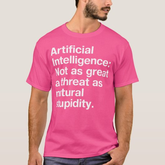 人工知能は自然の馬鹿さ加減ほど大きな脅威ではない Tシャツ (正面)