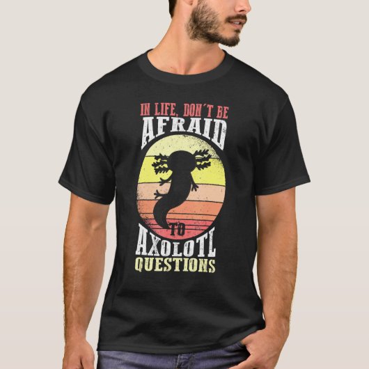 人生のAxolotlはAxolotl質問を恐れてはいけない Tシャツ (正面)