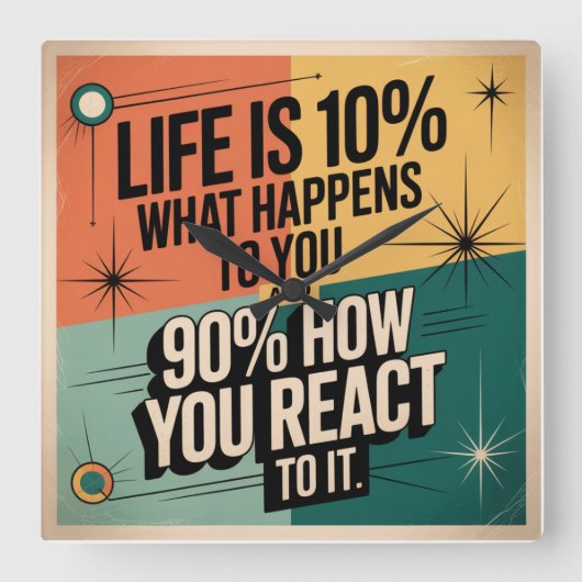 人生はあなたに何が起こるかで決まる10%とそれにどう反応するかで決まる90%でできている スクエア壁時計 (正面)