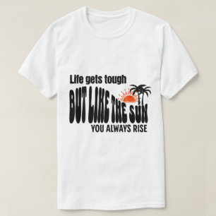 人生は厳しくなるが、太陽のように常に立ち上がる Tシャツ