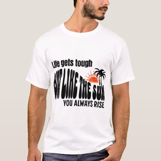 人生は厳しくなるが、太陽のように常に立ち上がる Tシャツ (正面)