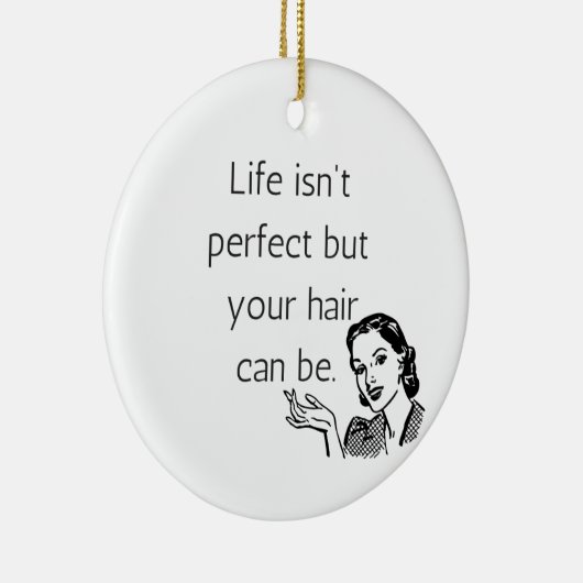 人生は完璧ではないが、あなたの髪は可能である。 セラミックオーナメント (右)
