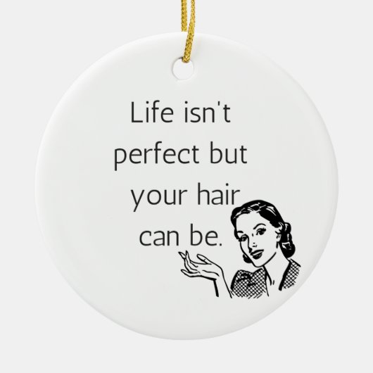 人生は完璧ではないが、あなたの髪は可能である。 セラミックオーナメント (正面)