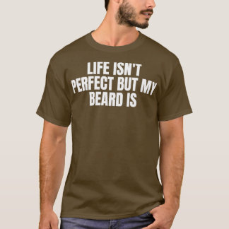 人生は完璧ではないが、私の髭は3 Tシャツ