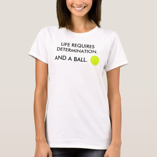 人生は決意とボールのテニスのユーモアが必要 Tシャツ (正面)