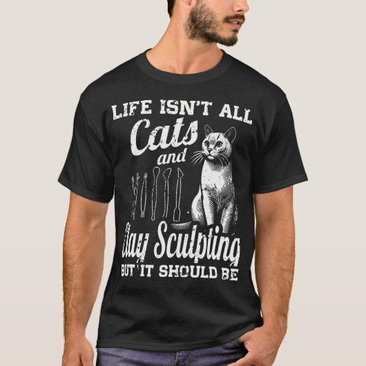 人生は猫と粘土彫刻だけじゃないけど Tシャツ (正面)