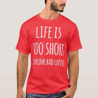 人生は短すぎて悪いコーヒーを飲めない Tシャツ