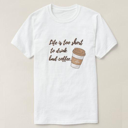 人生は短すぎて悪いコーヒーTシャツを飲めない Tシャツ (デザイン正面)