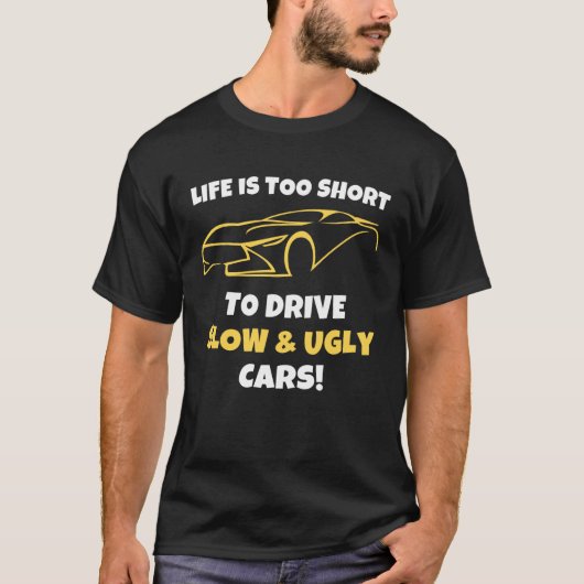 人生は短すぎて遅い醜い車を運転できない Tシャツ (正面)