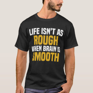 人生は脳が滑らかな時ほど荒くはない Tシャツ