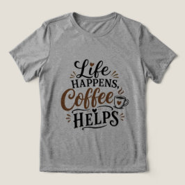 人生は起こるもの コーヒーは助けてくれる トライブレンドＴシャツ
