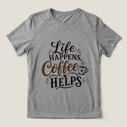 人生は起こるもの コーヒーは助けてくれる トライブレンドTシャツ (デザイン正面)