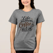 人生は起こるもの コーヒーは助けてくれる トライブレンドTシャツ (正面)