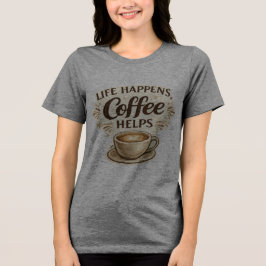 人生は起こるもの、コーヒーは助けてくれる Tシャツ