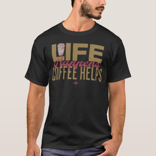 人生は起こるもの コーヒーは助ける コーヒー愛好家の引用 フリ Tシャツ (正面)