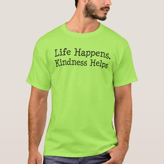 人生は起こるもの 優しさが助ける - 励ましの名言 Tシャツ (正面)