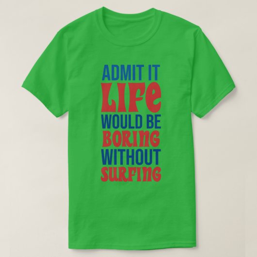 人生は退屈でサーフィンなしだと認める Tシャツ (デザイン正面)