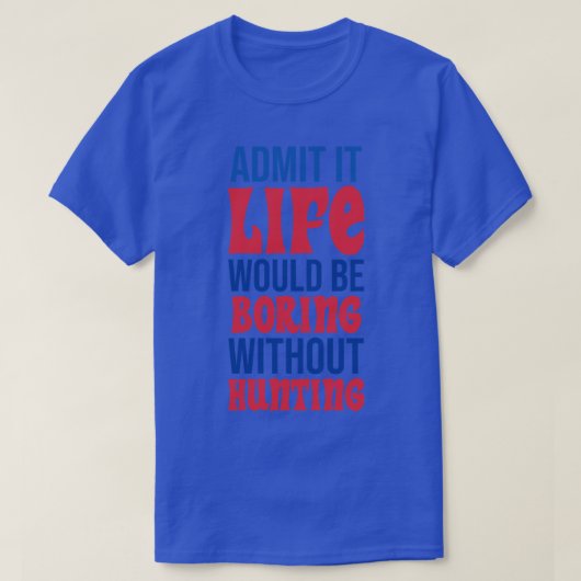 人生は退屈で狩りなしだと認める Tシャツ (デザイン正面)