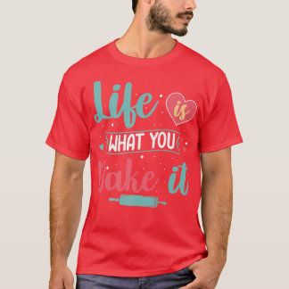 人生は、あなたがベイカーベーキングペストリーそれを焼く Tシャツ